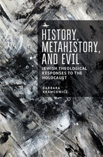 History, Metahistory, and Evil : Jewish Theological Responses to the Holocaust - Barbara Krawcowicz