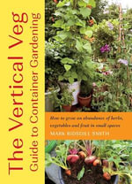 The Vertical Veg Guide to Container Gardening - Mark Ridsdill Smith