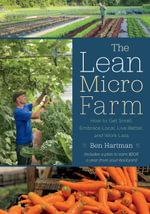 The Lean Micro Farm : How to Get Small, Embrace Local, Live Better, and Work Less - Ben Hartman