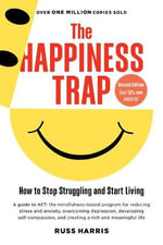 The Happiness Trap (Second Edition) : How to Stop Struggling and Start Living - Russ Harris