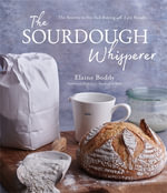 The Sourdough Whisperer : The Secrets to No-Fail Baking with Epic Results - Elaine Boddy