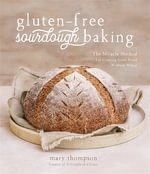 Gluten-Free Sourdough Baking : The Miracle Method for Creating Great Bread Without Wheat - Mary Thompson