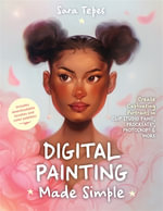 Digital Painting Made Simple : Create Captivating Portraits in Clip Studio Paint, Procreate, Photoshop & More? - Sara Tepes