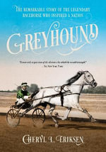 Greyhound : The Remarkable Story of the Legendary Racehorse Who Inspired a Nation - Cheryl Eriksen