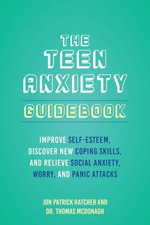 The Teen Anxiety Guidebook : Improve Self-Esteem, Discover New Coping Skills, and Relieve Social Anxiety, Worry, and Panic Attacks - Thomas McDonagh