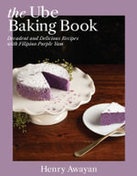 The Ube Baking Book : Decadent and Delicious Recipes with Filipino Purple Yam - Henry Awayan