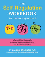 The Self-Regulation Workbook for Children Ages 5 to 8 : A Parent-Child Resource for Engaging in Healthy Coping Skills and Building Connection - Kahlila Robinson