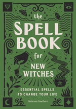 The Spell Book for New Witches : Essential Spells to Change Your Life - Ambrosia Hawthorn