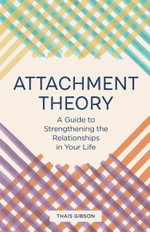 Attachment Theory : A Guide to Strengthening the Relationships in Your Life - Thais Gibson