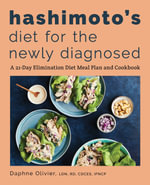 Hashimoto's Diet for the Newly Diagnosed : A 21-Day Elimination Diet Meal Plan and Cookbook - Daphne Olivier LDN, RD, CDCES, IFNCP