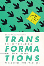 Transformations : Change Work across Writing Programs, Pedagogies, and Practices - Holly Hassel