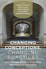 Changing Conceptions, Changing Practices : Innovating Teaching across Disciplines - Angela Glotfelter