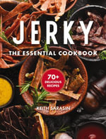 Jerky : The Essential Cookbook with Over 50 Recipes for Drying, Curing, and Preserving Meat - Keith Sarasin