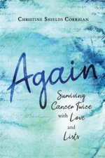 Again : Surviving Cancer Twice with Love and Lists - Christine Shields Corrigan