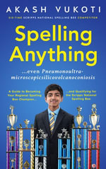 Spelling Anything (Even Pneumonoultramicroscopicsilicovolcanoconiosis) : A Guide to Becoming Your Regional Spelling Bee Champion and Qualifying for the Scripps National Spelling Bee - Akash Vukoti