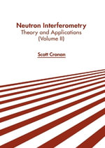 Neutron Interferometry : Theory and Applications - Scott Cronan