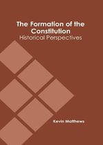 The Formation of the Constitution : Historical Perspectives - Kevin Matthews