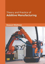 Theory and Practice of Additive Manufacturing - Howard Wollman