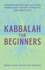 Kabbalah for Beginners : Understanding and Applying Kabbalistic History, Concepts, and Practices - Brian Yosef Schachter-Brooks