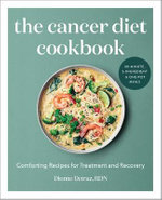 The Cancer Diet Cookbook : Comforting Recipes for Treatment and Recovery - Dionne Detraz