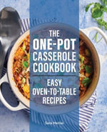 The One-Pot Casserole Cookbook : Easy Oven-to-Table Recipes - Sara Mellas