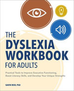 The Dyslexia Workbook for Adults : Practical Tools to Improve Executive Functioning, Boost Literacy Skills, and Develop Your Unique Strengths - Gavin Reid