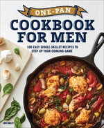 One-Pan Cookbook for Men : 100 Easy Single-Skillet Recipes to Step Up Your Cooking Game - Jon Bailey