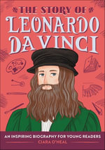 The Story of Leonardo da Vinci : An Inspiring Biography for Young Readers - Ciara O'Neal