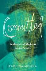 Committed : A Memoir of Madness in the Family - Paolina Milana