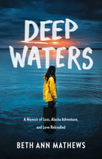 Deep Waters : A Memoir of Loss, Alaska Adventure, and Love Rekindled - Beth Ann Mathews