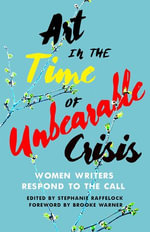 Art in the Time of Unbearable Crisis : Women Writers Respond to the Call - Stephanie Raffelock