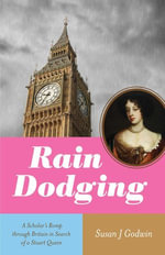 Rain Dodging : A Scholar's Romp through Britain in Search of a Stuart Queen - Susan J. Godwin