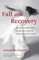 Fall and Recovery : Raising Children with Disabilities through Lessons Learned in Dance - Joanne De Simone