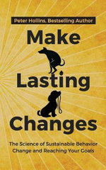 Make Lasting Changes : The Science of Sustainable Behavior Change and Reaching Your Goals - Peter Hollins