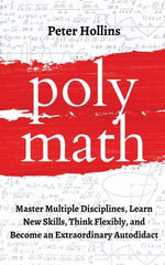 Polymath : Master Multiple Disciplines, Learn New Skills, Think Flexibly, and Become an Extraordinary Autodidact - Peter Hollins