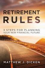 Retirement Rules : 3 Steps for Planning Your New Financial Future - Matthew J. Dicken