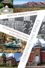 Constructing Space : Six Communal Religious Groups and Their Spatial Worlds - Martha Bradley Evans