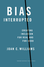 Bias Interrupted : Creating Inclusion for Real and for Good - Joan C. Williams