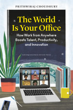 The World Is Your Office : How Work from Anywhere Boosts Talent, Productivity, and Innovation - Prithwiraj Choudhury