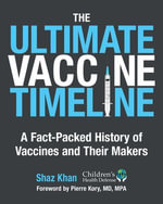 The Ultimate Vaccine Timeline : A Fact-Packed History of Vaccines and Their Makers - Shaz Khan