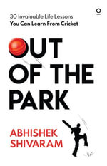 Out of the Park : 30 invaluable life lessons you can learn from cricket - Abhishek Shivaram