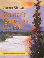Painter's Guide to Color : The Definitive Color Theory Guide - Stephen Quiller