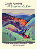 Casein Painting with Stephen Quiller : Casein Secrets Revealed in the Ultimate Definitive Guide - Stephen Quiller