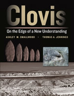 Clovis : On the Edge of a New Understanding - Ashley M. Smallwood