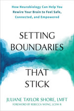 Setting Boundaries That Stick : How Neurobiology Can Help You Rewire Your Brain to Feel Safe, Connected, and Empowered - Juliane Taylor  &  Wong, Rebecca Shore
