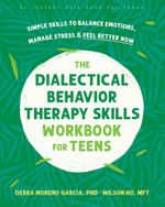 The Dialectical Behavior Therapy Skills Workbook For Teens : Simple Skills to Balance Emotions, Manage Stress, and Feel Better Now - Debra  &  Ho, Wilson Moreno Garcia