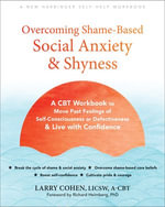 Overcoming Shame-Based Social Anxiety and Shyness : A CBT Workbook to Move Past Feelings of Self-Consciousness or Defectiveness and Live with Confidence