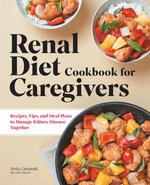 Renal Diet Cookbook for Caregivers : Recipes, Tips, and Meal Plans to Manage Kidney Disease Together - Emily Campbell
