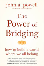The Power of Bridging : How to Build a World Where We All Belong - john a. powell
