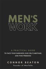 Men's Work : A Practical Guide to Face Your Darkness, End Self-Sabotage, and Find Freedom - Connor Beaton